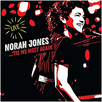 Миры Норы. Norah Jones – ...‘til We Meet Again (Live). Обзор 
