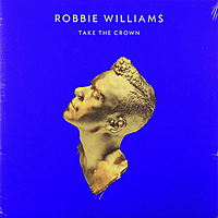 Виниловая пластинка ROBBIE WILLIAMS - TAKE THE CROWN (2 LP)