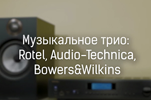 Музыкальное трио - Rotel, Audio-Technica, Bowers & Wilkins
