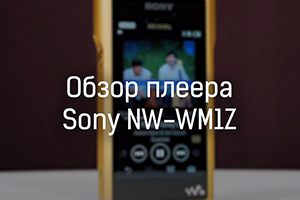 Обзор портативного Hi-Fi-плеера Sony NW-WM1Z
