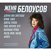 CD-диск ЖЕНЯ БЕЛОУСОВ - ДЕВОЧКА МОЯ СИНЕГЛАЗАЯ (2CD)