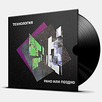 Виниловая пластинка ТЕХНОЛОГИЯ - РАНО ИЛИ ПОЗДНО (4668010261437)