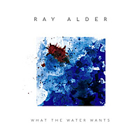Виниловая пластинка RAY ALDER - WHAT THE WATER WANTS (LP + CD, 180 GR)