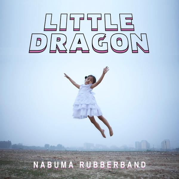 Little Dragon Little Dragon - Nabuma Rubberband