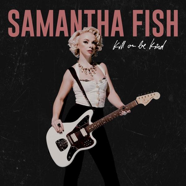 Samantha Fish Samantha Fish - Kill Or Be Kind